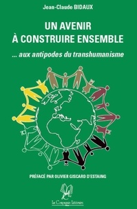 Jean-Claude Bidaux et Olivier Giscard - Un avenir à construire ensemble - Aux antipodes du transhumanisme.