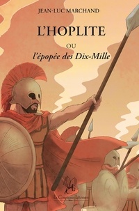 Jean-Luc Marchand - L'hoplite ou l'épopée des Dix-Mille.