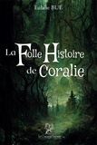 Eulalie Bué - La folle histoire de Coralie.