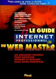  Collectif - Le Guide Internet Professionnel Du Web Master. Les Meilleurs Conseils Pour Maitriser Inertnet/Intranet Dans Votre Entreprise.