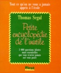 Thomas Segal - Petite Encyclopedie De L'Inutile. Tout Ce Qu'On Ne Vous A Jamais Appris A L'Ecole.