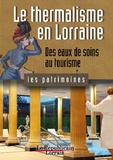 Philippe Martin - Le thermalisme en Lorraine - Des eaux de soin au tourisme.
