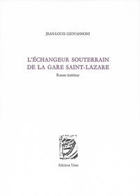 Jean-Louis Giovannoni - L'échangeur souterrain de la gare Saint-Lazare - Roman intérieur.