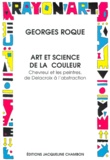 Georges Roque - Art Et Science De La Couleur. Chevreul Et Les Peintres, De Delacroix A L'Abstraction.