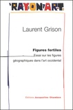 Laurent Grison - Figures Fertiles. Essai Sur Les Figures Geographiques Dans L'Art Occidental.
