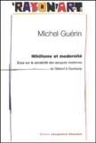 Michel Guérin - Nihilisme Et Modernite. Essai Sur La Sensibilite Des Epoques Modernes De Diderot A Duchamp.
