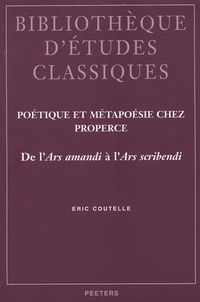 Eric Coutelle - Poétique et métapoésie chez Properce - De l'Ars amandi à l'Ars scribendi.