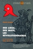 Philippe Bourdin - Des lieux, des mots, les révolutionnaires - Le Puy-de-Dôme entre 1789 et 1799.