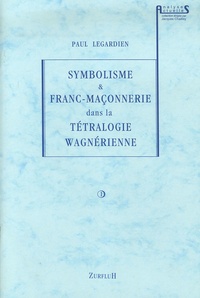 Paul Legardien - Symbolisme et Franc-Maçonnerie dans la Tétralogie wagnérienne.