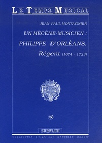 Jean-Paul Montagnier - Un mécène-musicien : Philippe d'Orléans régent (1674-1723).