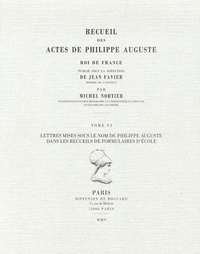 Michel Nortier - Recueil des actes de Philippe Auguste, roi de France - Tome 6, Lettres mises sous le nom de Philippe Auguste dans les recueils de formulaires d'école.