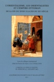 Sophie Basch et Pierre Chuvin - L'orientalisme, les orientalistes et l'Empire ottoman de la fin du XVIIIe à la fin du XXe siècle.