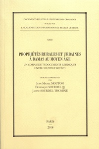 Jean-Michel Mouton et Dominique Sourdel - Propriétés rurales et urbaines à Damas au Moyen Age - Un corpus de 73 documents juridiques entre 310/922 et 669/1271.