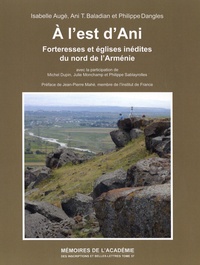 Isabelle Augé et Ani T. Baladian - A l'est d'Ani - Forteresses et églises inédites du nord de l'Arménie.