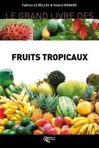 Fabrice Le Bellec et Valérie Le Bellec- Renard - Le grand livre des Fruits Tropicaux.