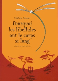 Stéphane Sénégas - Pourquoi Les Libellules Ont Le Corps Si Long D'Apres Un Conte Zairois.