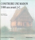 Anne-Lise Gentizon et Pierre Pétrequin - Construire Une Maison 3000 Ans Avant J-C. Le Lac De Chalain Au Neolithique.