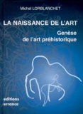 Michel Lorblanchet - La Naissance De L'Art. Genese De L'Art Prehistorique.