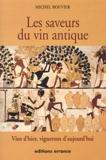 Michel Bouvier - Les Saveurs Du Vin Antique. Vins D'Hier, Vignerons D'Aujourd'Hui.