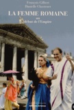 François Gilbert et Danielle Chastenet - La femme romaine au début de l'Empire.
