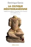Dominique Garcia - La celtique méditerranéenne - Habitats et sociétés en Languedoc et en Provence VIIIe-IIe siècles av. J.-C..