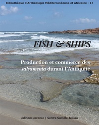 Emmanuel Botte et Victoria Leitch - Fish & Ships - Production et commerce des salsamenta durant l'Antiquité.