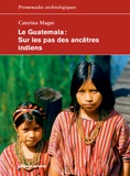 Caterina Magni - Le Guatemala - Sur les pas des ancêtres indiens.