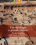 Vincent Mistrot et Christel Huet - L'archéologie à grande vitesse, 50 sites fouillés entre Tours et Bordeaux.
