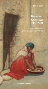 Emma Leon - Babylone, Carthage et Rome - Dans les cuisines et les langues du Maghreb.