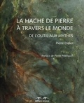 Pierre Didier - La hache de pierre à travers le monde - De l'outil aux mythes.