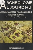  Collectif et Gérard Coulon - Les sanctuaires de tradition indigène en Gaule romaine - Actes du Colloque d'Argentomagus, Argenton-sur-Creuse, Saint-Marcel, Indre, 8, 9 et 10 octobre 1992.