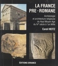 Carol Heitz et  Collectif - La France pré-romane : archéologie et architecture religieuse du Haut Moyen Âge, du IVe siècle à l'an mille.