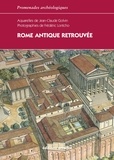 Jean-Claude Golvin et Frédéric Lontcho - Rome antique retrouvée - L'Urbs, Ostie, Villa Hadriana, Palestrina, Villa de Tibère.