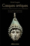 Michel Feugère - Casques antiques - Les visages de la guerre, de Mycènes à la fin de l'empire romain.