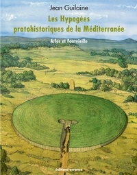 Jean Guilaine - Les Hypogées protohistoriques de la Méditerranée - Arles et Fontvieille.