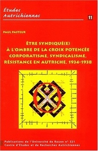 Paul Pasteur - Etre syndiqué(e) à l'ombre de la croix potencée. - Corporatisme, syndicalisme en Autriche, 1934-1938.