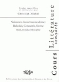 Christian Michel et Alison Boulanger - Naissance du roman moderne : Rabelais, Cervantès, Sterne - Récit, morale, philosophie.