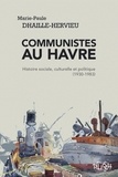 Marie-Paule Dhaille-Hervieu - Communistes au Havre - Histoire sociale, culturelle et politique (1930-1983).