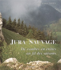 Francis Weill - Jura Sauvage. De Combes En Cretes Au Fil Des Saisons.