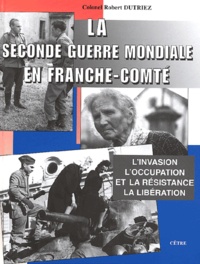 Robert Dutriez - La Seconde Guerre mondiale en Franche-Comté - L'invasion, l'occupation et la Résistance, La Libération.