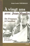 Jean-Louis Théobald - A vingt ans avec Jean Moulin - De Fresnes à Cassino.