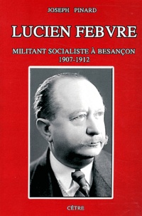 Joseph Pinard - Lucien Febvre - Militant socialiste à Besançon (1907-1912).
