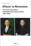 Vincent Petit - Effacer la Révolution - Vie et mort des prêtres constitutionnels francs-comtois (1801-1830).