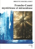 Brigitte Rochelandet - Franche-Comté mystérieuse et miraculeuse.
