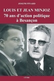 Joseph Pinard - Louis et Jean Minjoz - 70 ans d'action politique à Besançon.