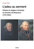 Vincent Petit - L'adieu au serment, prêtres et religieux rétractés du diocèse de Besançon (1791-1800).