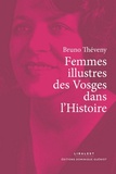 Bruno Théveny - Femmes illustres des Vosges dans l'Histoire.
