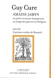 Guy Cure et Pierre de Ronsard - Amadis Jamyn - Un poète et savant champenois au temps des guerres de Religion. Suivi de 8 poèmes inédits de Ronsard.