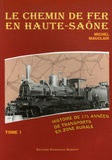 Michel Mauclair - Le chemin de fer en Haute-Saône - Histoire de 175 années de transports en zone rurale, Tome 1.