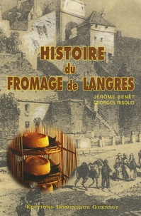 Jérôme Benêt et Georges Risoud - Histoire du fromage de Langres.